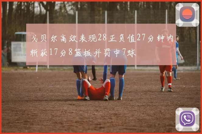 戈贝尔高效表现28正负值27分钟内斩获17分8篮板并罚中7球
